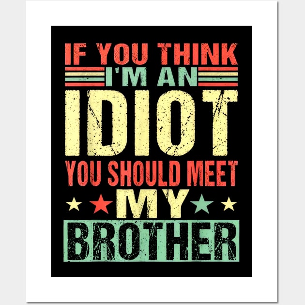 If You Think I'm An Idiot You Should Meet My Brother Wall Art by Tagliarini Kristi